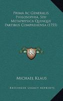 Prima Ac Generalis Philosophia, Seu Metaphysica Quinque Partibus Comprehensa (1755) 116619843X Book Cover