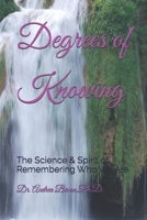 Degrees of Knowing: The Science & Spirit of Remembering Who We Are B0GTRB1D6V Book Cover