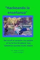 "Hackeando la enseñanza": Del Scroll al corazón: un update en la forma de educar que comienza cuando haces Reboot (Spanish Edition) B0F6LWZN71 Book Cover