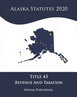 Alaska Statutes 2020 Title 43 Revenue And Taxation B08JDYXQKK Book Cover