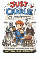 JUST IN TIME FOR CHARLIE: How I Accidentally Invented the Sandwich and Nearly Got Married (Just Charlie) B0GVQCBDH6 Book Cover