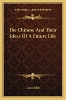 The Chinese And Their Ideas Of A Future Life 1425346057 Book Cover
