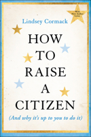 How to Raise a Citizen (and Why It's Up to You to Do It) 1394353499 Book Cover