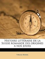 Histoire littéraire de la Suisse romande des origines à nos jours 2014097240 Book Cover