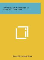 100 Years of Costumes in America, 1850-1950 1258225956 Book Cover