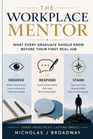 The Workplace Mentor: What Every Graduate Should Know Before Their First Real Job B0HB485WCC Book Cover