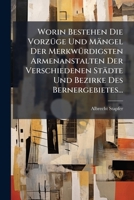 Worin Bestehen Die Vorzüge Und Mängel Der Merkwürdigsten Armenanstalten Der Verschiedenen Städte Und Bezirke Des Bernergebietes... 1279409126 Book Cover