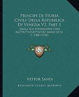 Principi Di Storia Civile Della Repubblica Di Venezia V2, Part 1: Dalla Sua Fondazione Sino All' Anno Di N. S. 1700 (1755) 116633550X Book Cover
