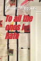 To all the ones I hate B0DY566W92 Book Cover