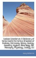 Lexicon Scientiarum: A Dictionary of Terms Used in the Various Branches of Anatomy, Astronomy, Botan 1103723626 Book Cover