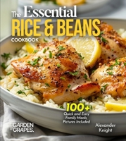 The Essential Rice & Beans Cookbook: 100+ Quick and Easy Family Meals, Pictures Included B0FQFBWQC6 Book Cover