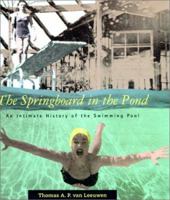 The Springboard in the Pond: An Intimate History of the Swimming Pool (Graham Foundation / MIT Press Series in Contemporary Architectural Discourse) 0262220598 Book Cover