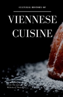 Cultural History of Viennese Cuisine: Recipes and anecdotes from the time of the Habsburg Monarchy 3950480013 Book Cover