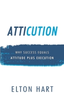 Atticution: Why Success Equals Attitude Plus Execution 1946615609 Book Cover