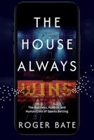 The House Always Wins: The Business, Politics, and Human Cost of Sports Betting B0GKPZX7HM Book Cover