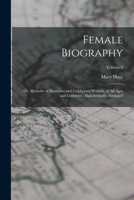 Female Biography; or, Memoirs of Illustrious and Celebrated Women, of all Ages and Countries. Alphabetically Arranged; Volume 6 1018552960 Book Cover