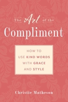 The Art of the Compliment: Using Kind Words with Grace and Style 1602396361 Book Cover