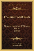 By Meadow And Stream: Pleasant Memories Of Pleasant Places 1104043912 Book Cover