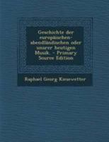 Geschichte Der Europ�ischen-Abendl�ndischen Oder Unsrer Heutigen Musik. 1148835032 Book Cover