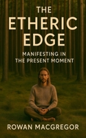 The Etheric Edge: Manifesting In The Present Moment B0FBFYP9PC Book Cover