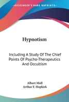 Hypnotism: Including A Study Of The Chief Points Of Psycho-Therapeutics And Occultism 1428615865 Book Cover