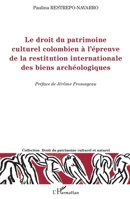 Le droit du patrimoine culturel colombien à l'épreuve de la restitution internationale des biens archéologiques (Droit Du Patrimoine Culturel Et Naturel) (French Edition) 2343064717 Book Cover