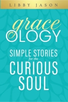 Graceology: Simple Stories For The Curious Soul 1964081254 Book Cover