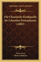 Die Chemische Kraftquelle Im Lebenden Protoplasma (1882) 1168356814 Book Cover