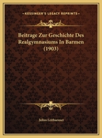 Beitrage Zur Geschichte Des Realgymnasiums In Barmen (1903) 1160317496 Book Cover