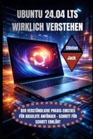 UBUNTU 24.04 LTS WIRKLICH VERSTEHEN: DER VERSTÄNDLICHE PRAXIS-EINSTIEG FÜR ABSOLUTE ANFÄNGER – SCHRITT FÜR SCHRITT ERKLÄRT (German Edition) B0GJN8G8RV Book Cover