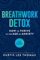 Breathwork Detox: How to Thrive in the Age of Anxiety 0578711729 Book Cover