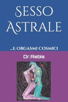 Sesso Astrale: ...E Orgasmi Cosmici (Alchimia E Amore) B08C4GH9Z2 Book Cover