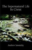 The Supernatural Life in Christ 0968955371 Book Cover