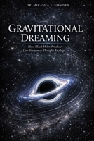 GRAVITATIONAL DREAMING: How Black Holes Produce Low-Frequency Thought Analogs B0GY9D765Q Book Cover