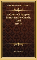 A Course of Religious Instruction for Catholic Youth 1014521769 Book Cover