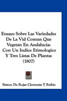 Ensayo Sobre Las Variedades De La Vid Com�n Que Vegetan En Andaluc�a Con Un �ndice Etimol�gico Y Tres Listas De Plantas En Que Se Caracterizan Varias Especies Nuevas... 1168450993 Book Cover