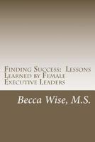 Finding Success: Lessons Learned by Female Executive Leaders 1477462627 Book Cover