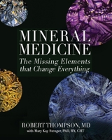 Mineral Medicine: The Missing Elements That Change Everything 1629673277 Book Cover