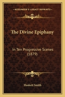 The Divine Epiphany: In Ten Progressive Scenes 1167209028 Book Cover