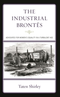 The Industrial Brontës: Advocates for Women's Equality in a Turbulent Age 1666904996 Book Cover