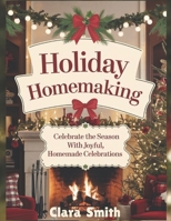 The Holiday Homemaking Handbook: The Complete Guide to Holiday Gatherings They'll Talk About All Year Long: The Handcrafted Holiday: Make Merry with 4 B0CPW6TZ7D Book Cover