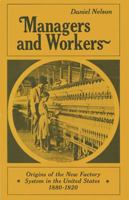 Managers and Workers: Origins of the Twentieth-Century Factory System in the United States, 1880-1920 0299069044 Book Cover