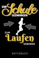 ZUR SCHULE GEZWUNGEN ZUM LAUFEN GEBOREN NOTIZBUCH: A5 KALENDER 2020 Läufer Geschenke | Lauftagebuch | Laufkalender | Leichtathletik Marathon Triathlon ... | Wettkampfvorbereitung (German Edition) 1661084338 Book Cover