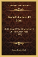 Haeckel's Genesis of Man, or, History of the Development of the Human Race. Being a Review of His Anthropogenie, and Embracing a Summary Exposition of His Views and of Those of the Advanced German Sch 3742815695 Book Cover