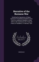 Narrative of the Burmese War: Detailing the Operations of Major-General Sir Archibald Campbell's Army From Its Landing at Rangoon in May, 1824, to the Conclusion of a Treaty of Peace at Yandaboo, in F 1359938036 Book Cover