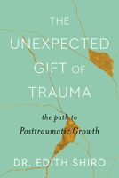 The Unexpected Gift of Trauma: The Path to Posttraumatic Growth 0358713668 Book Cover