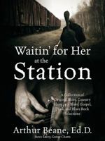 Waitin' for Her at the Station: A Collection of Original Blues, Country Blues, Jazz Blues, Gospel, Funk, and Blues Rock Selections 0692462120 Book Cover