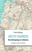 Arctic Madness: The Anthropology of a Delusion 1912808277 Book Cover