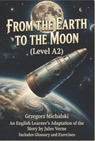 From the Earth to the Moon (Level A2): An English Learner's Adaptation of the Story by Jules Verne | Includes Glossary and Exercises B0H7NZ373L Book Cover