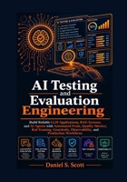 AI Testing and Evaluation Engineering: Build Reliable LLM Applications, RAG Systems and AI Agents with Automated Evals, Quality Metrics, Red Teaming, Guardrails, Observability, and Production Workflow B0HFQB3FPH Book Cover